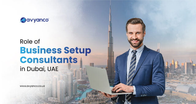 Role of Business Setup Consultants in Dubai, UAE – Avyanco UK