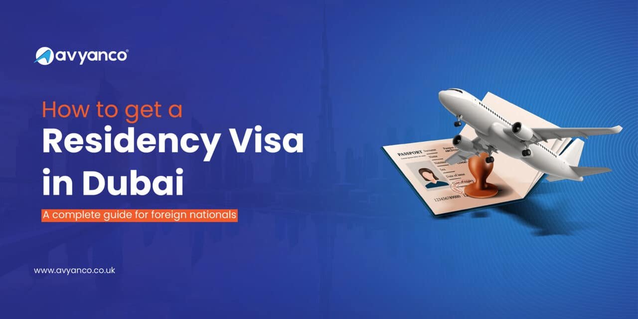 How to Get a Residency Visa in Dubai : A Complete Guide for Foreign Nationals